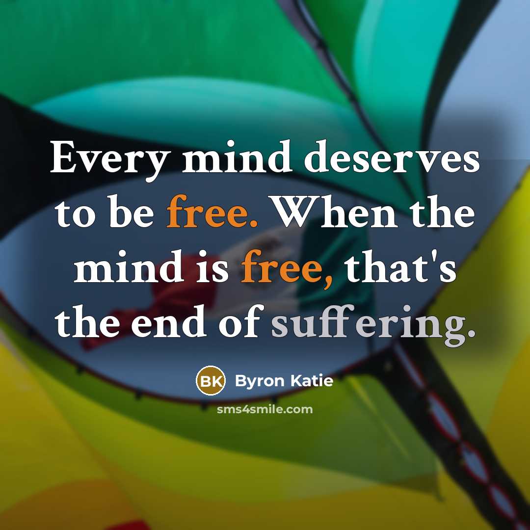 “Every mind deserves to be free. When the mind is…” quote by Byron Katie