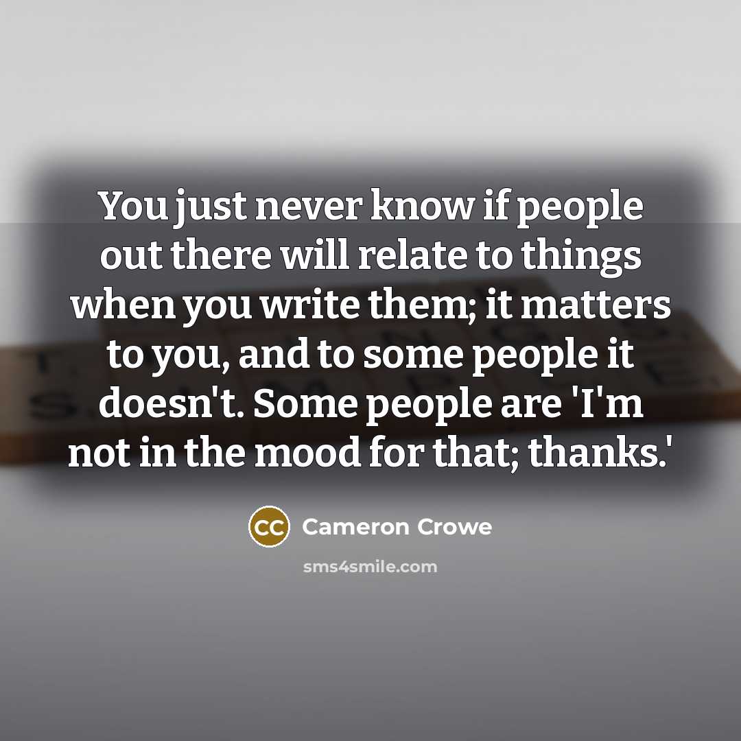 “You just never know if people out there will relate…” quote by Cameron Crowe