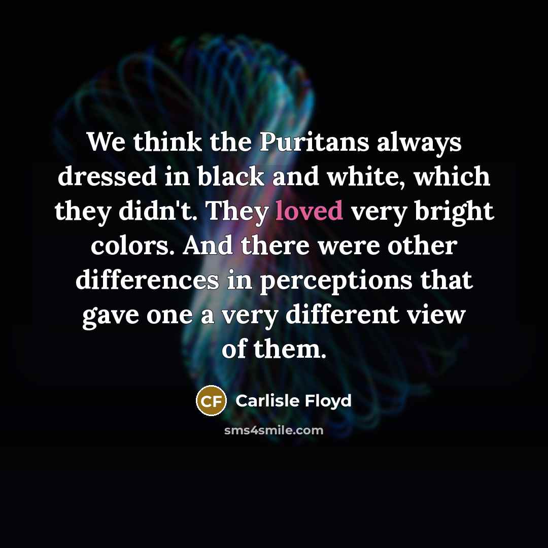 “We think the Puritans always dressed in black and white,…” quote by Carlisle Floyd