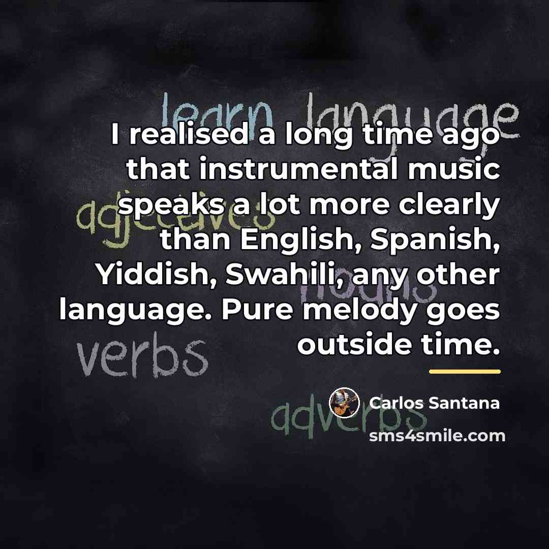 “I realised a long time ago that instrumental music speaks…” quote by Carlos Santana