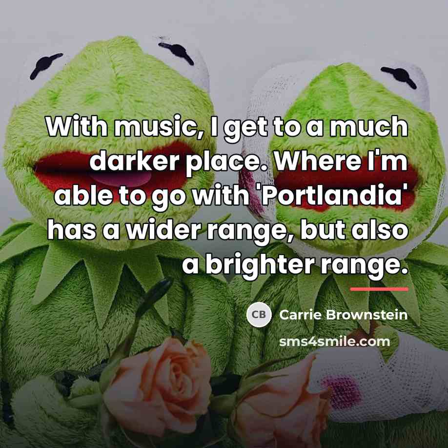 “With music, I get to a much darker place. Where…” quote by Carrie Brownstein