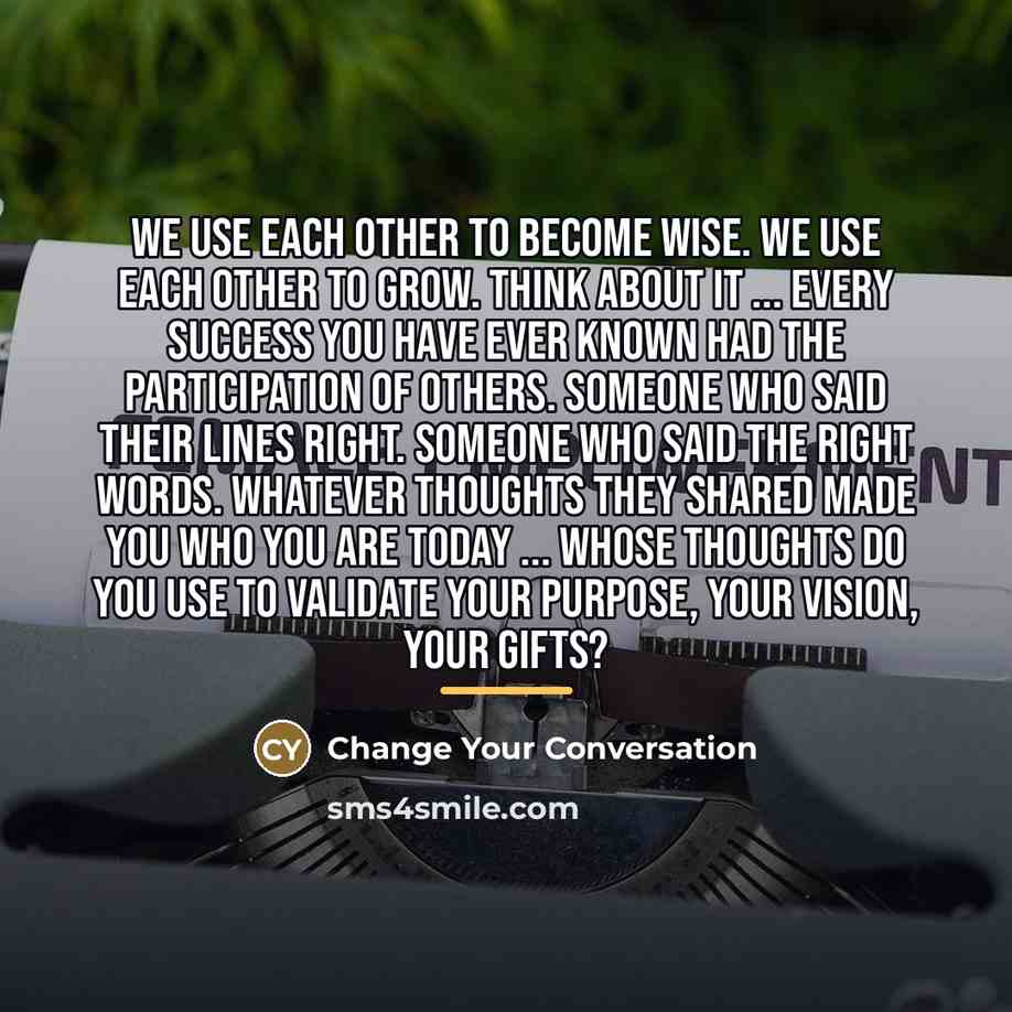 “We use each other to become wise. We use each…” quote by Change Your Conversation