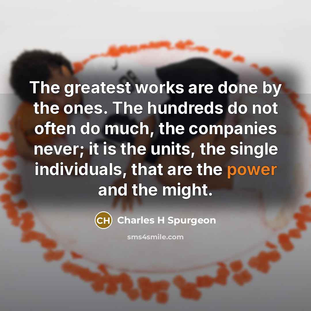 “The greatest works are done by the ones. The hundreds…” quote by Charles H Spurgeon