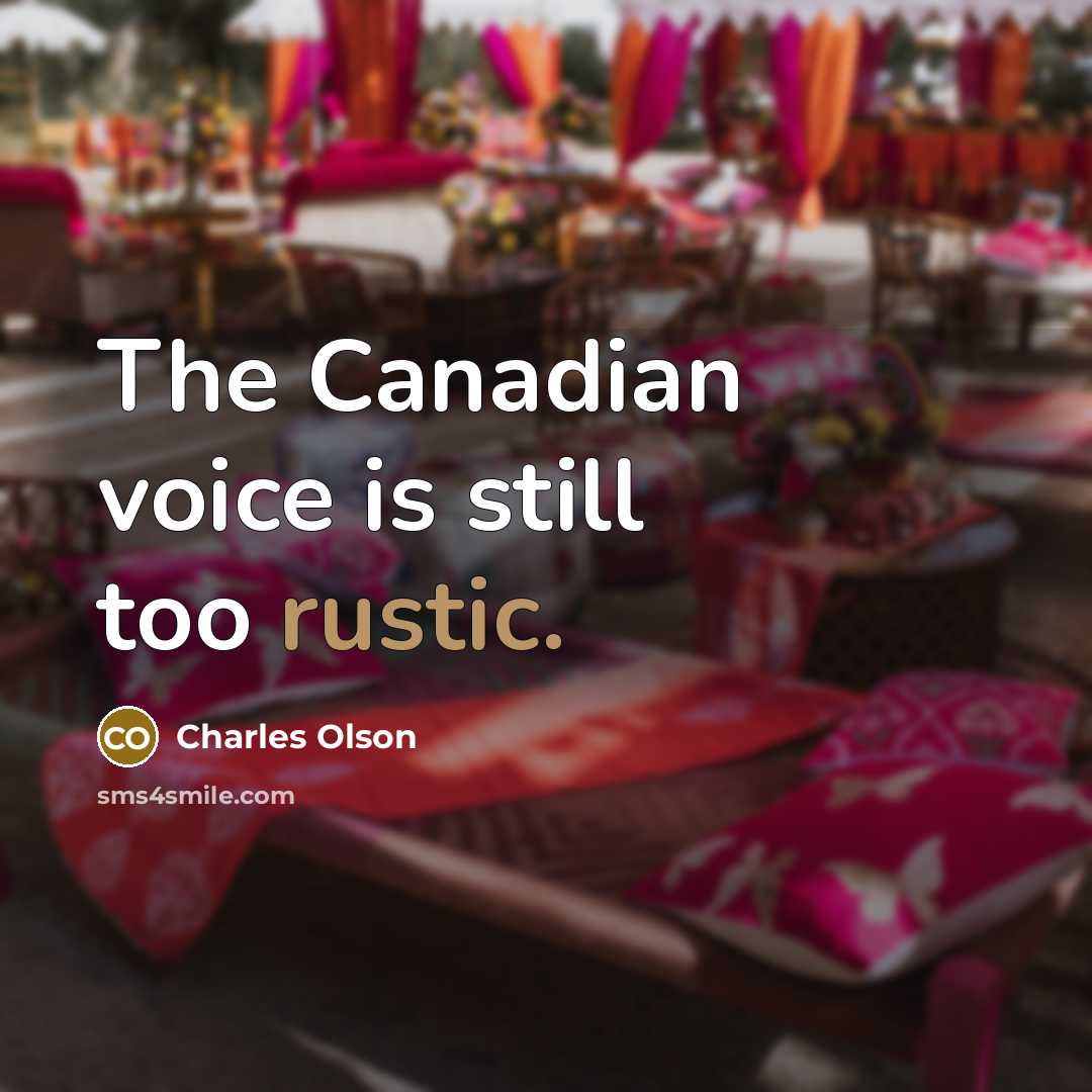 “The Canadian voice is still too rustic.…” quote by Charles Olson