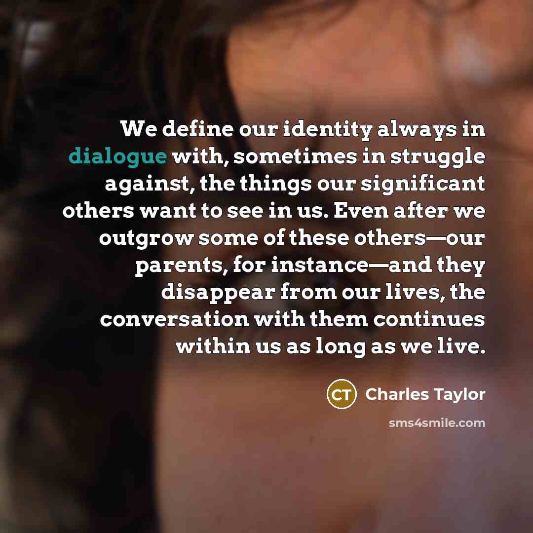 “We define our identity always in dialogue with, sometimes in…” quote by Charles Taylor