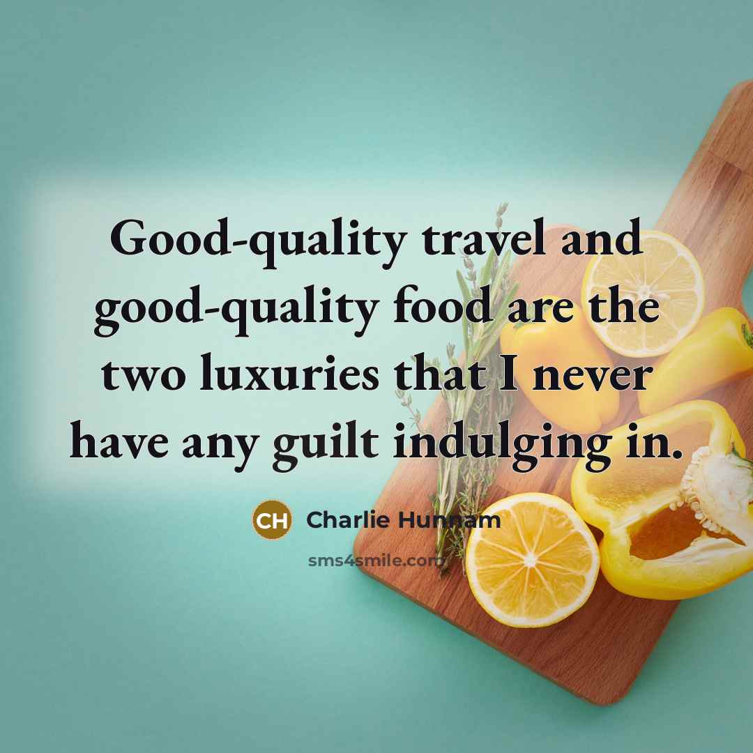 “Good-quality travel and good-quality food are the two luxuries that…” quote by Charlie Hunnam