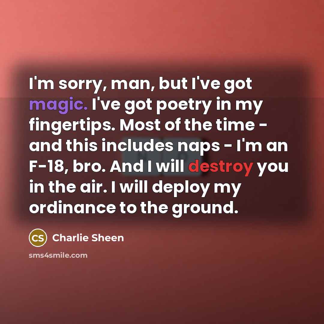 “I'm sorry, man, but I've got magic. I've got poetry…” quote by Charlie Sheen