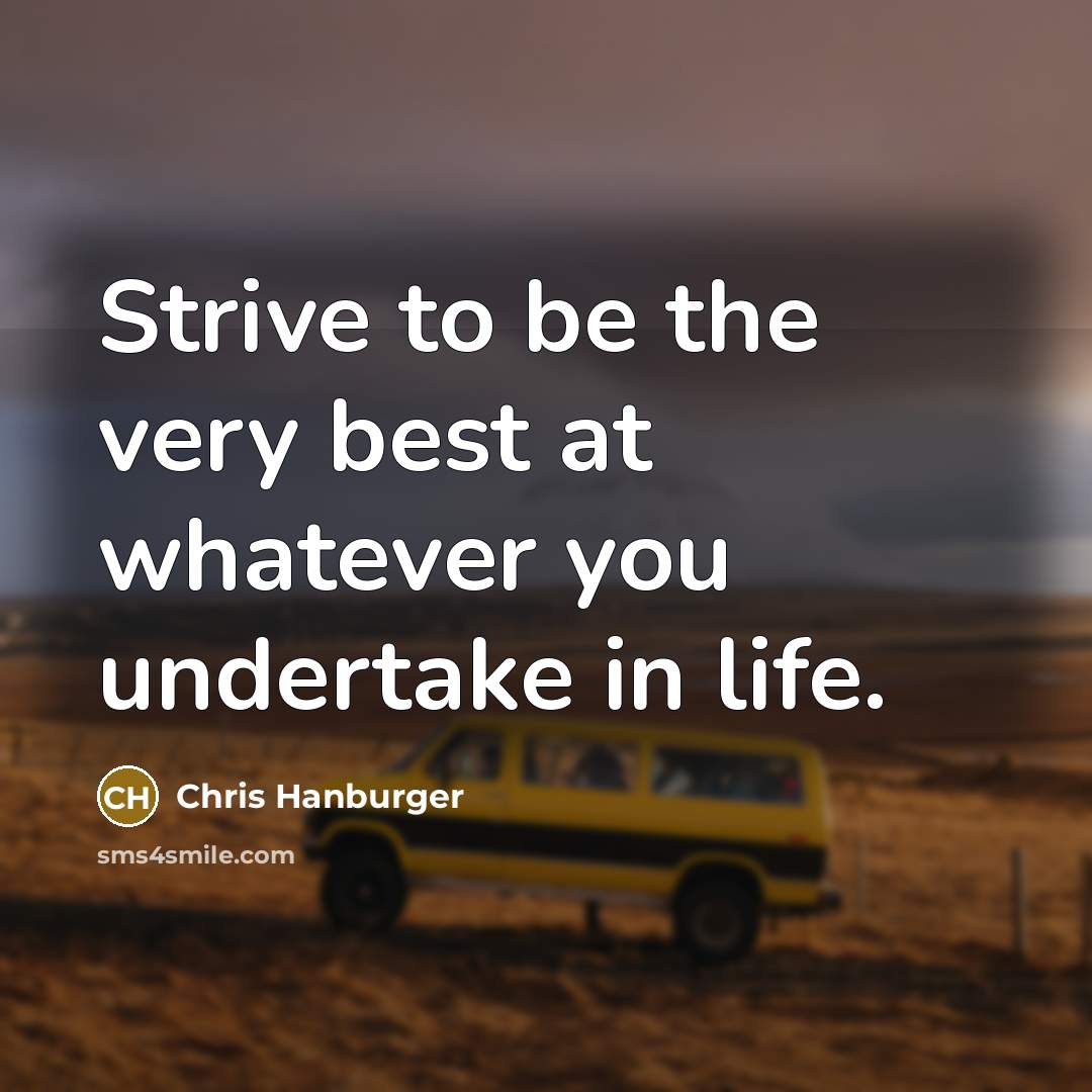 “Strive to be the very best at whatever you undertake…” quote by Chris Hanburger