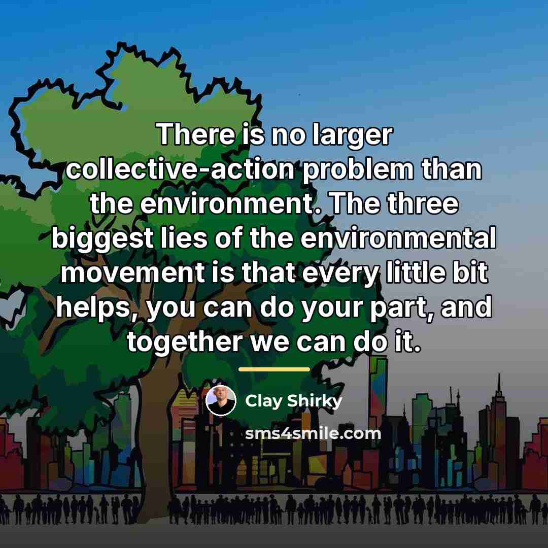 “There is no larger collective-action problem than the environment. The…” quote by Clay Shirky