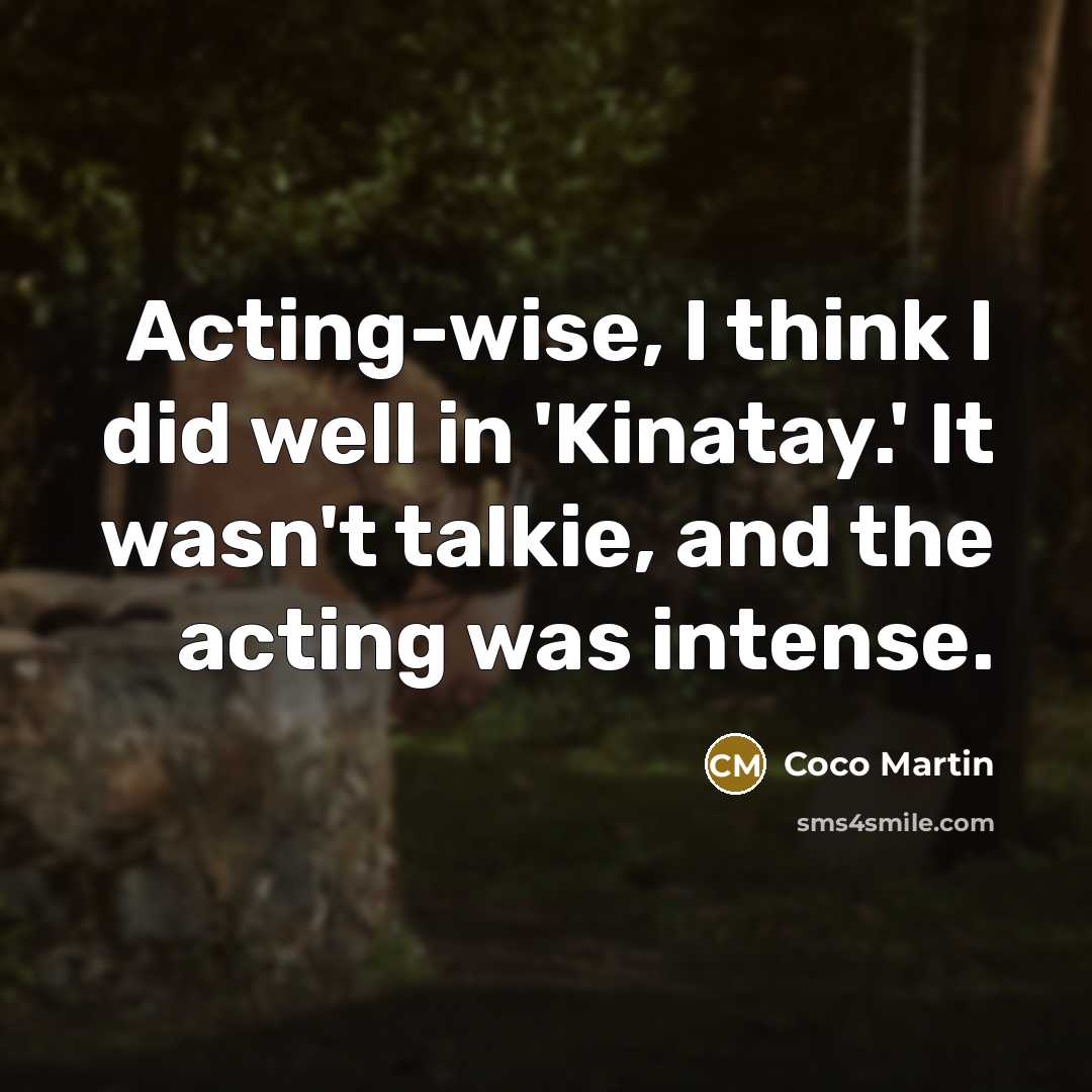 “Acting-wise, I think I did well in 'Kinatay.' It wasn't…” quote by Coco Martin