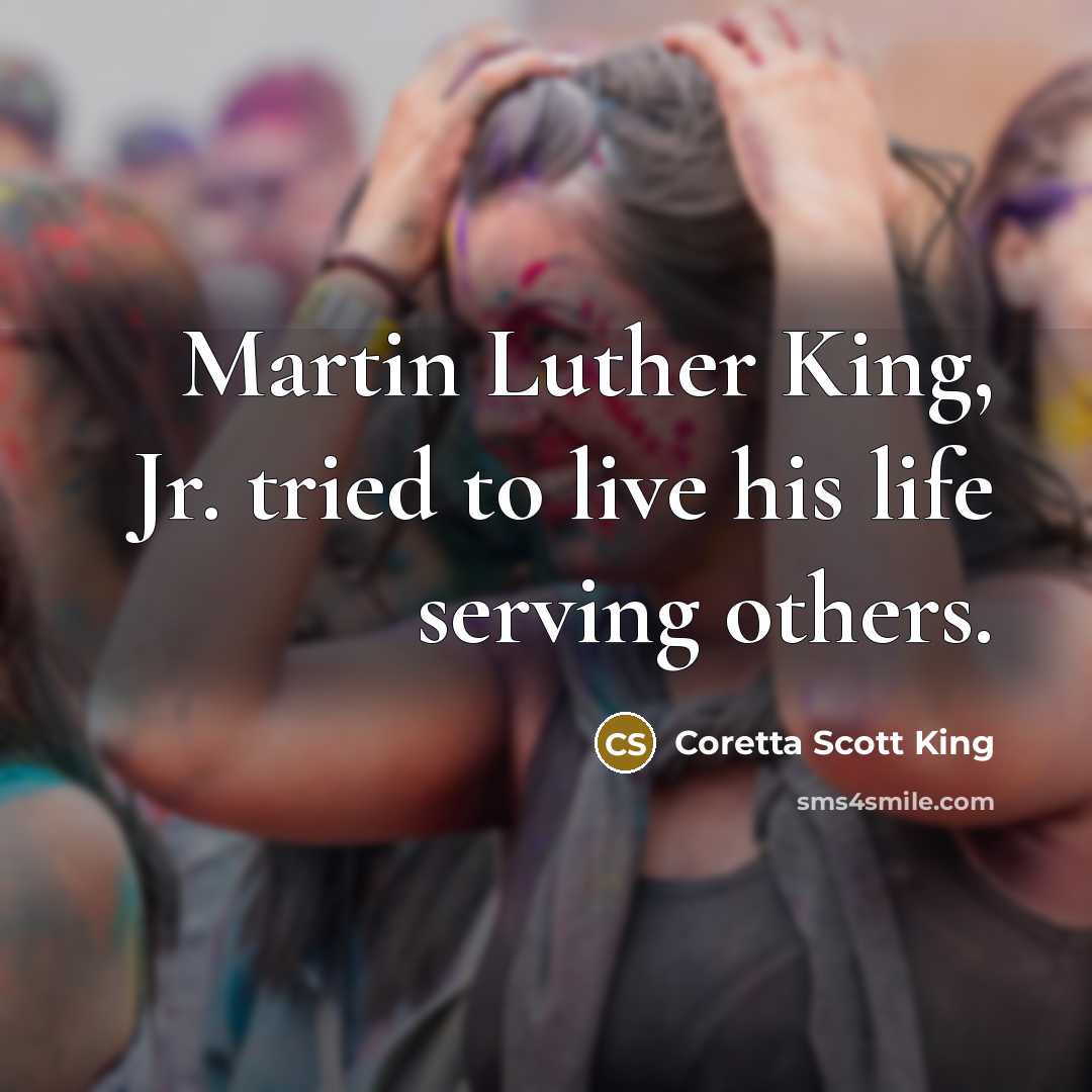 “Martin Luther King, Jr. tried to live his life serving…” quote by Coretta Scott King