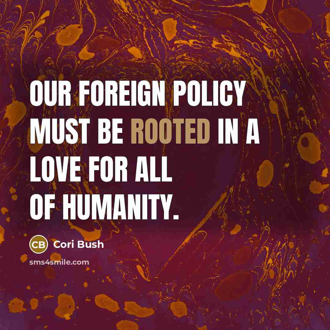 “Our foreign policy must be rooted in a love for…” quote by Cori Bush
