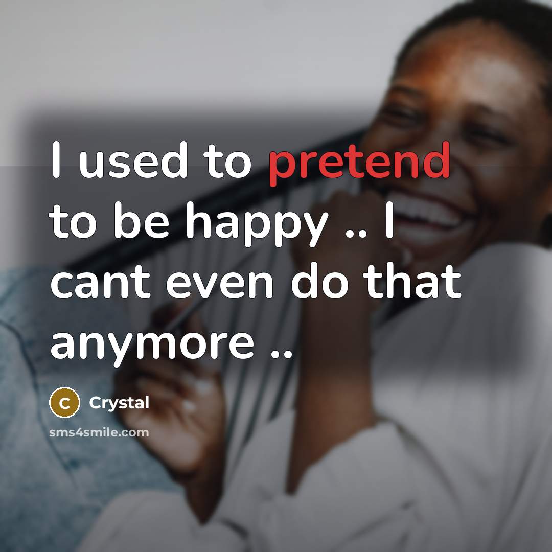 “I used to pretend to be happy .. I cant…” quote by Crystal