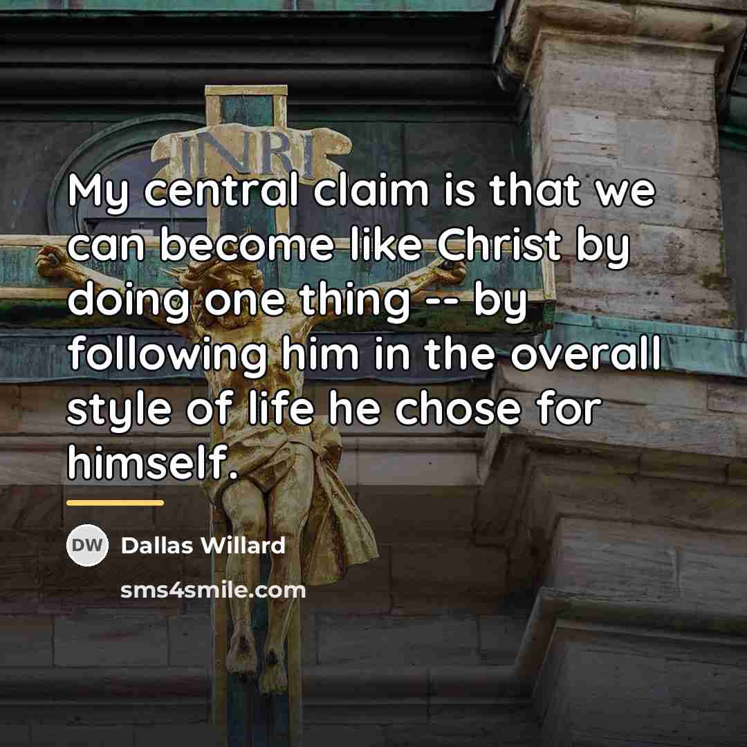 “My central claim is that we can become like Christ…” quote by Dallas Willard