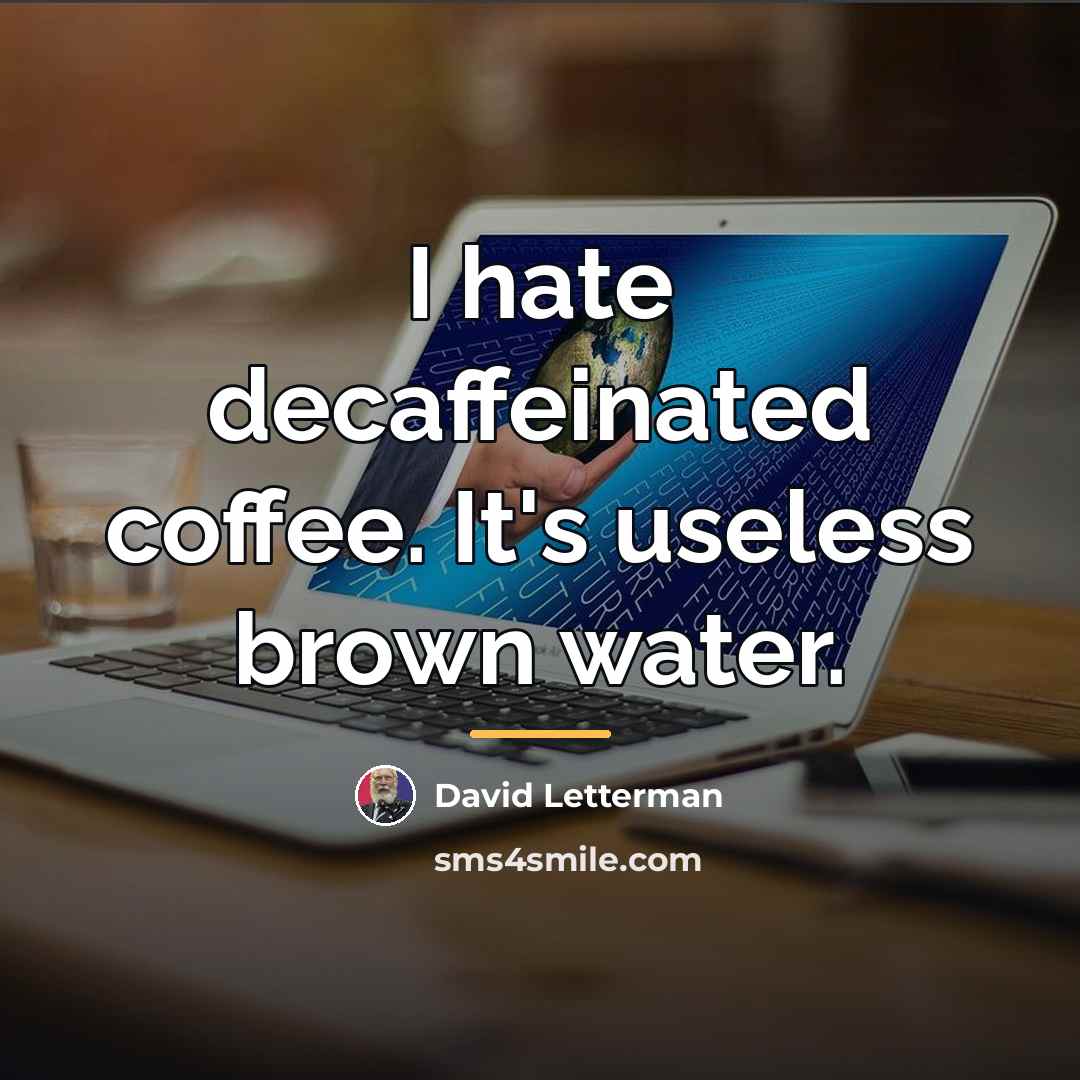 “I hate decaffeinated coffee. It's useless brown water.…” quote by David Letterman