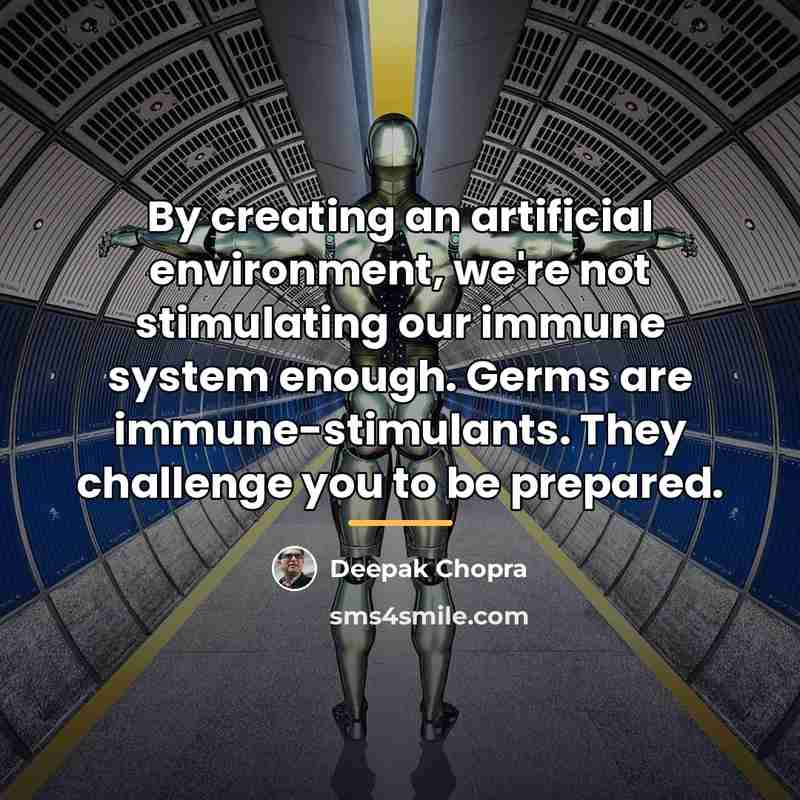 “By creating an artificial environment, we're not stimulating our immune…” quote by Deepak Chopra