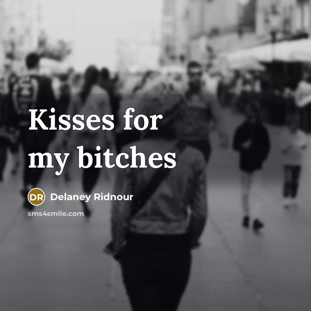 “Kisses for my bitches…” quote by Delaney Ridnour