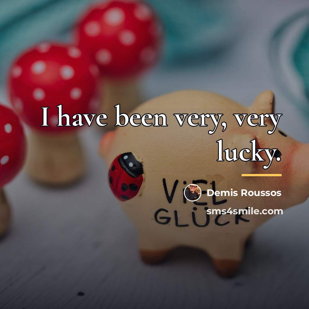 “I have been very, very lucky.…” quote by Demis Roussos