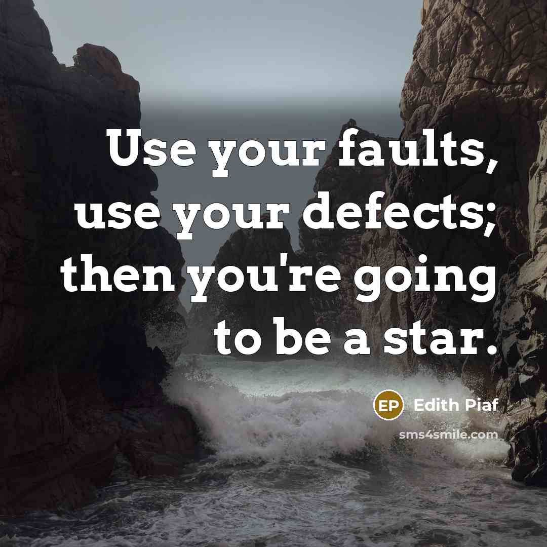 “Use your faults, use your defects; then you're going to…” quote by Edith Piaf