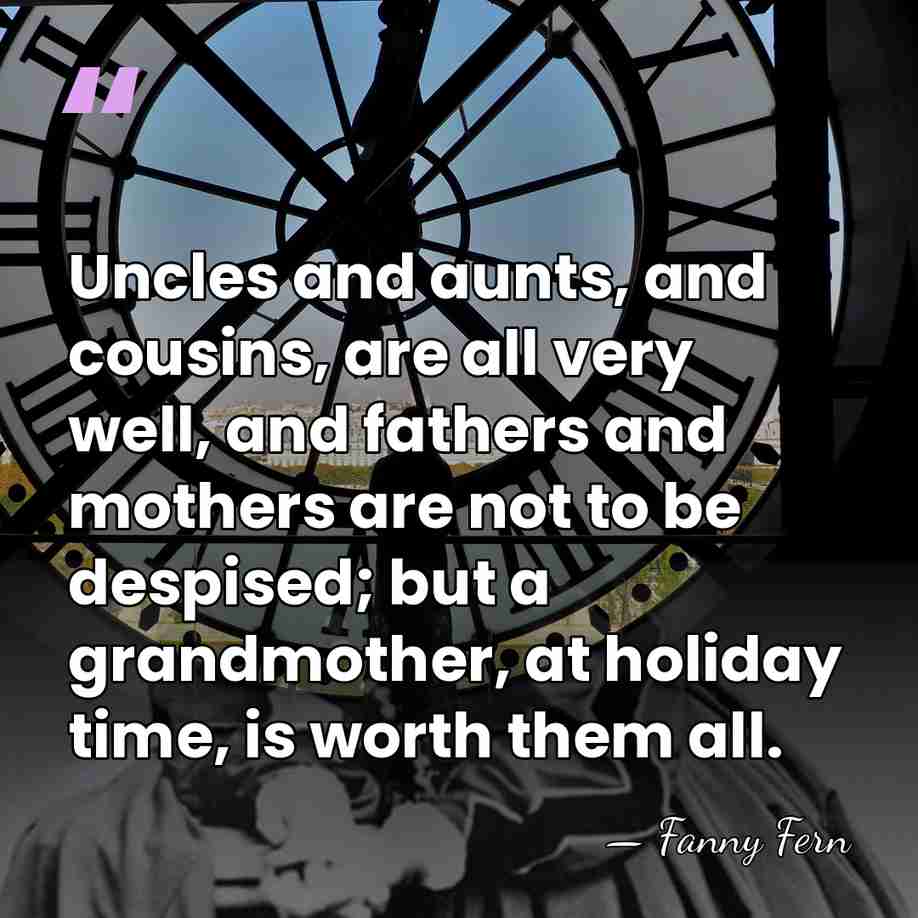 Uncles and aunts, and cousins, are all very well, and fathers and&hellip; - Fanny Fern