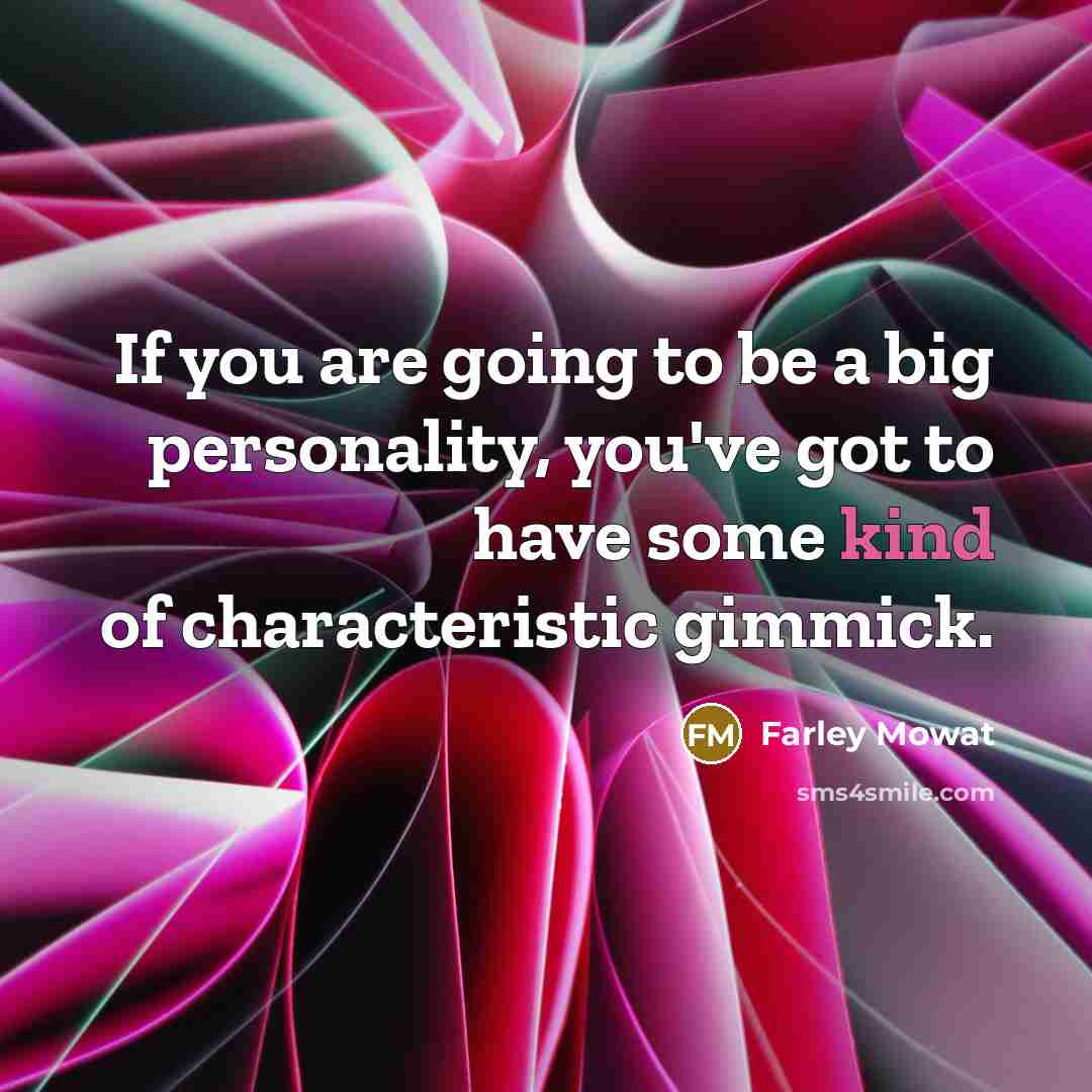 “If you are going to be a big personality, you've…” quote by Farley Mowat