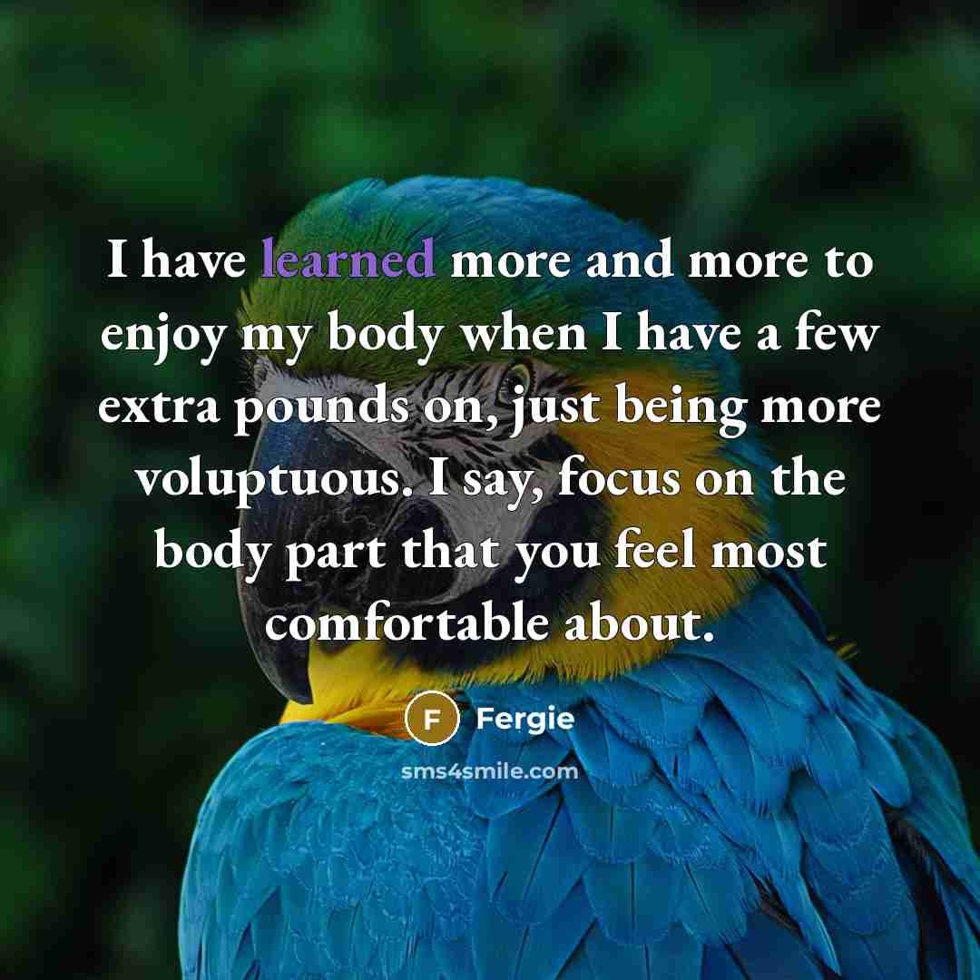 “I have learned more and more to enjoy my body…” quote by Fergie