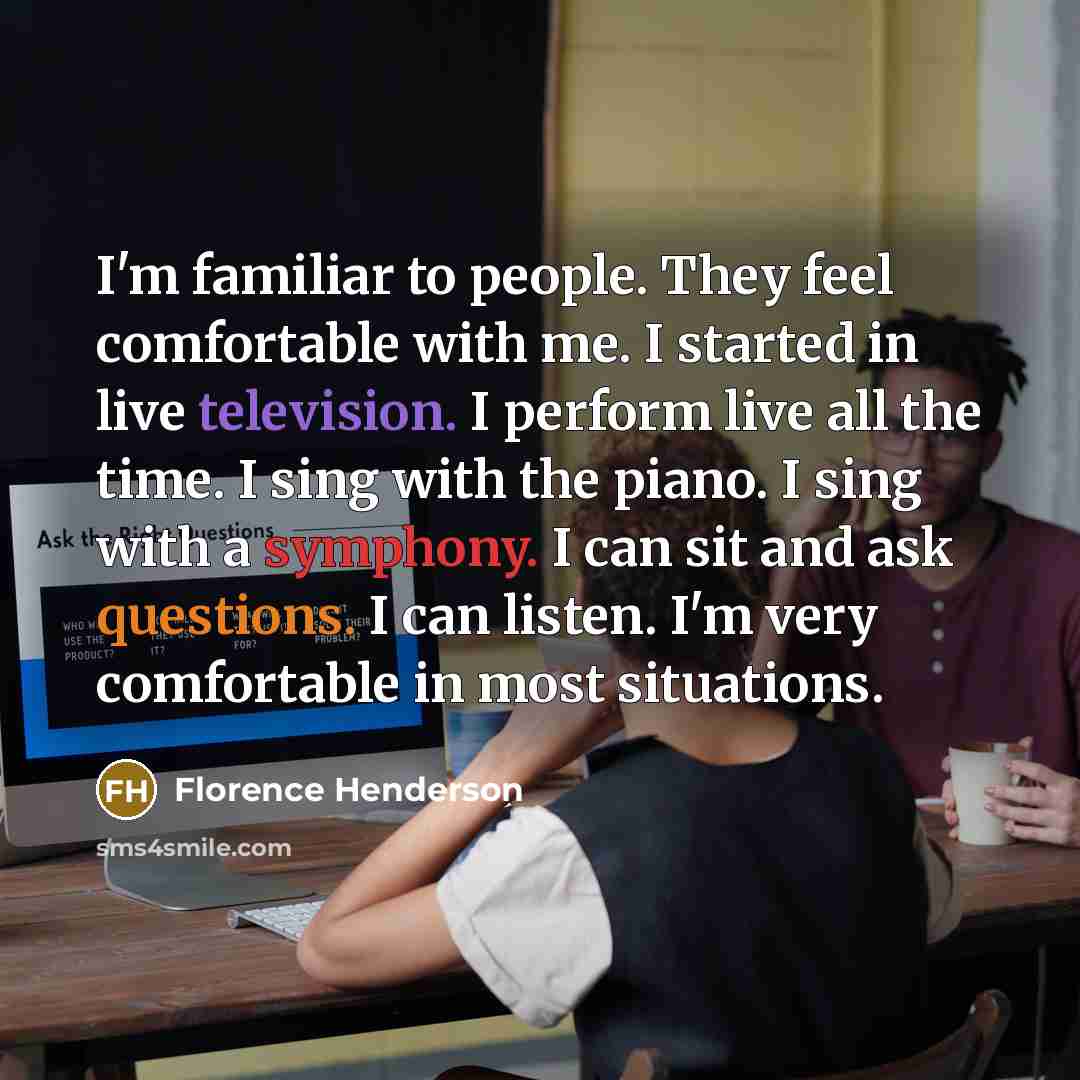 “I'm familiar to people. They feel comfortable with me. I…” quote by Florence Henderson