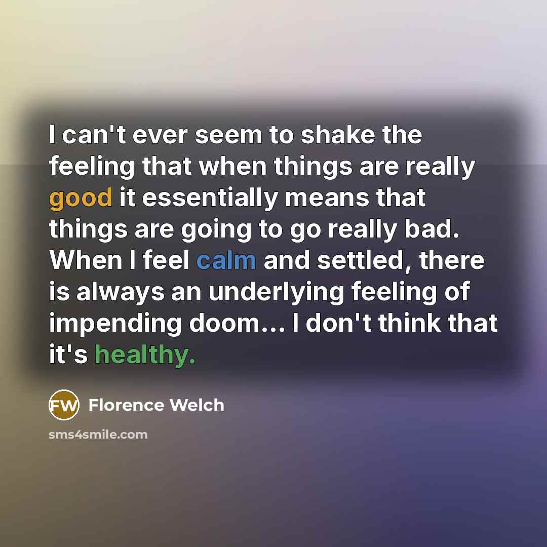 “I can't ever seem to shake the feeling that when…” quote by Florence Welch