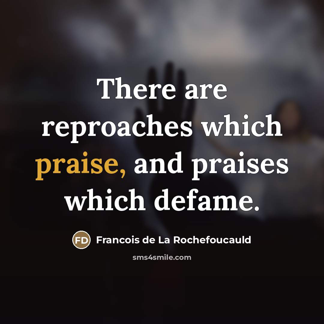 “There are reproaches which praise, and praises which defame.…” quote by Francois de La Rochefoucauld