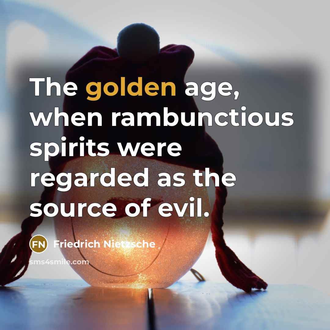 “The golden age, when rambunctious spirits were regarded as the…” quote by Friedrich Nietzsche