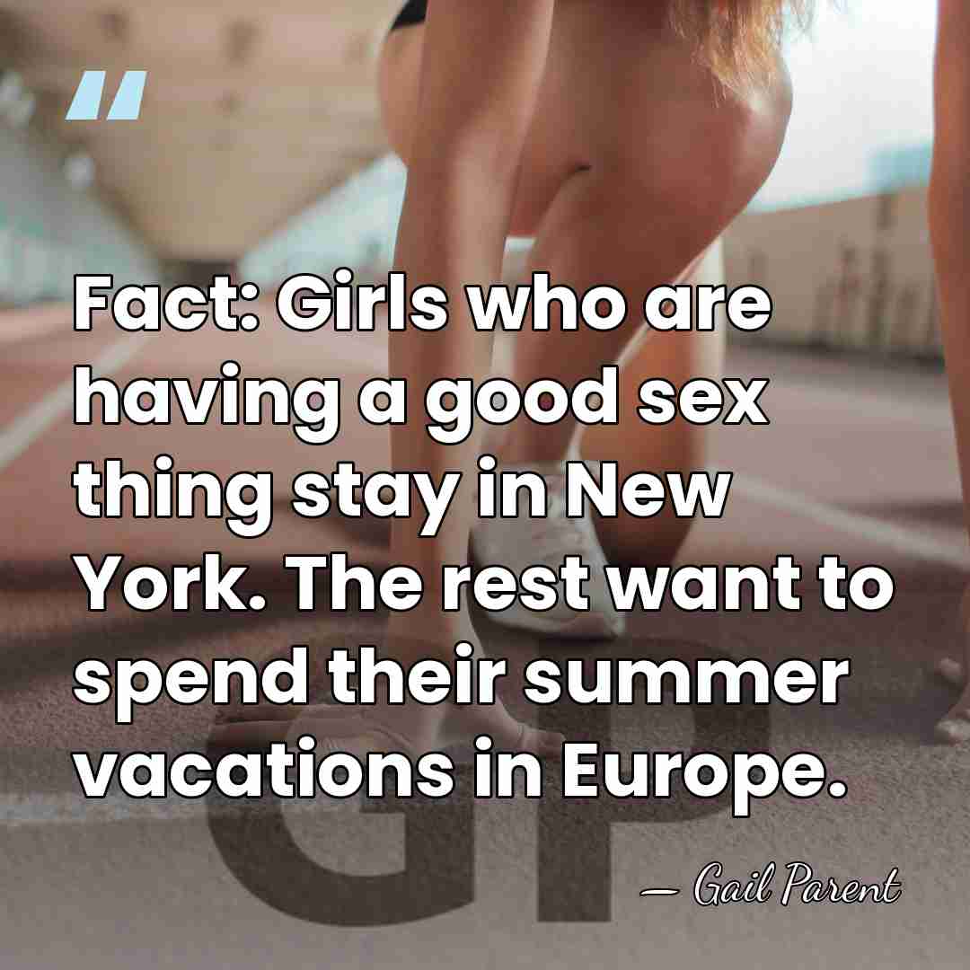 Fact: Girls who are having a good sex thing stay in New&hellip; - Gail Parent