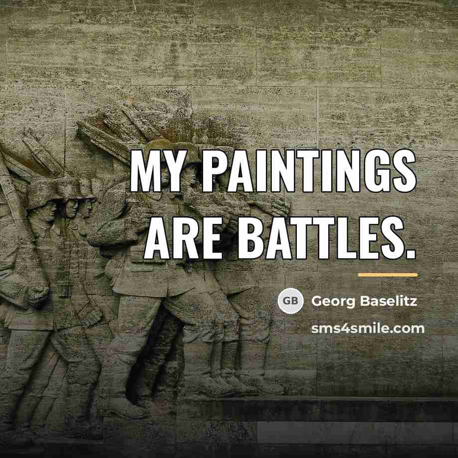 “My Paintings are Battles.…” quote by Georg Baselitz