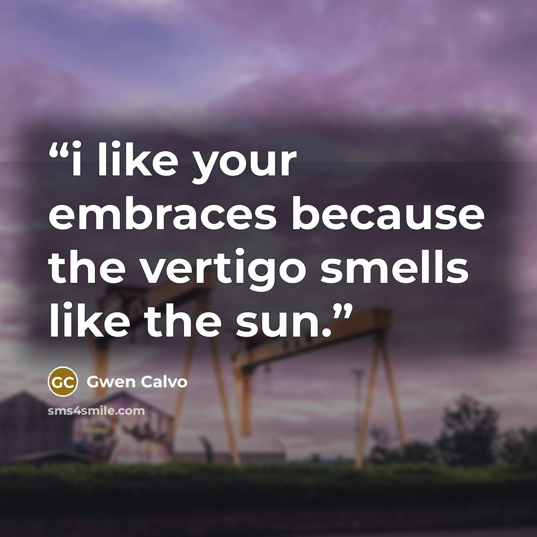 “i like your embraces because the vertigo smells like the sun.” quote by Gwen Calvo