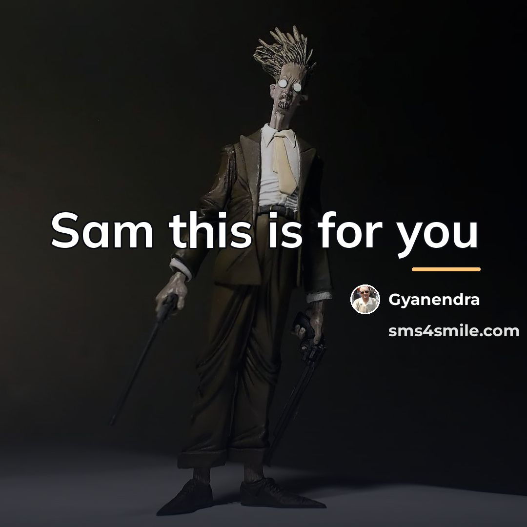 “Sam this is for you…” quote by Gyanendra