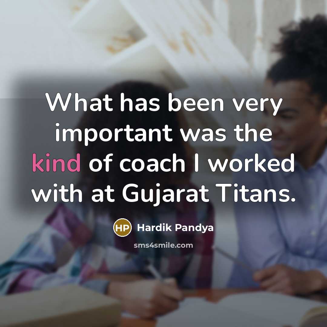 “What has been very important was the kind of coach…” quote by Hardik Pandya