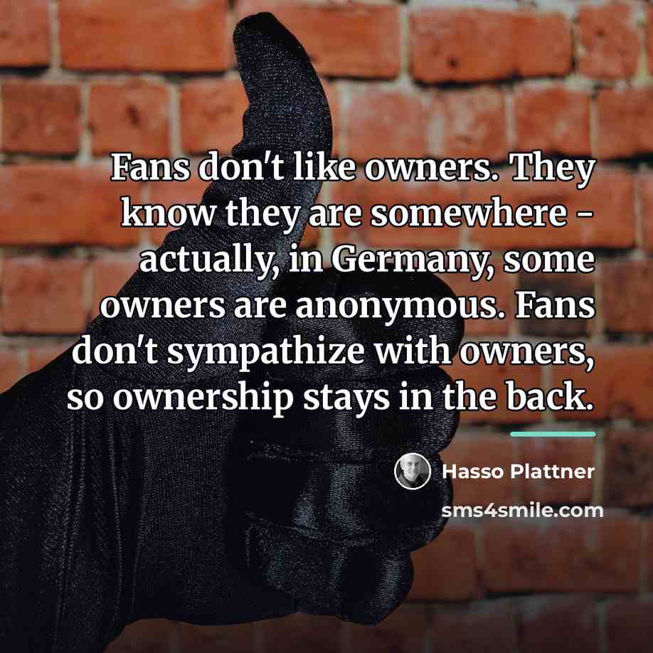 “Fans don't like owners. They know they are somewhere -…” quote by Hasso Plattner