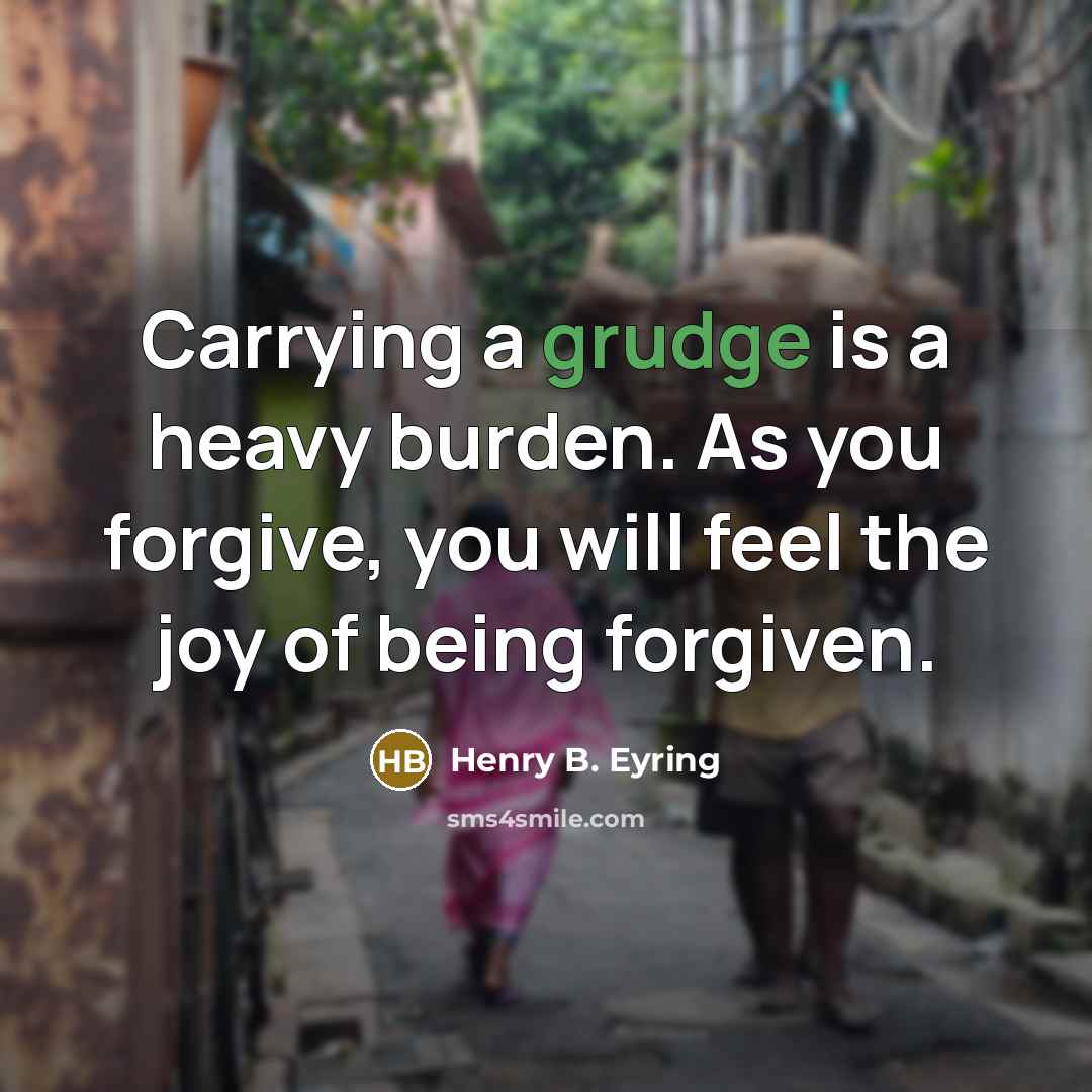 “Carrying a grudge is a heavy burden. As you forgive,…” quote by Henry B. Eyring