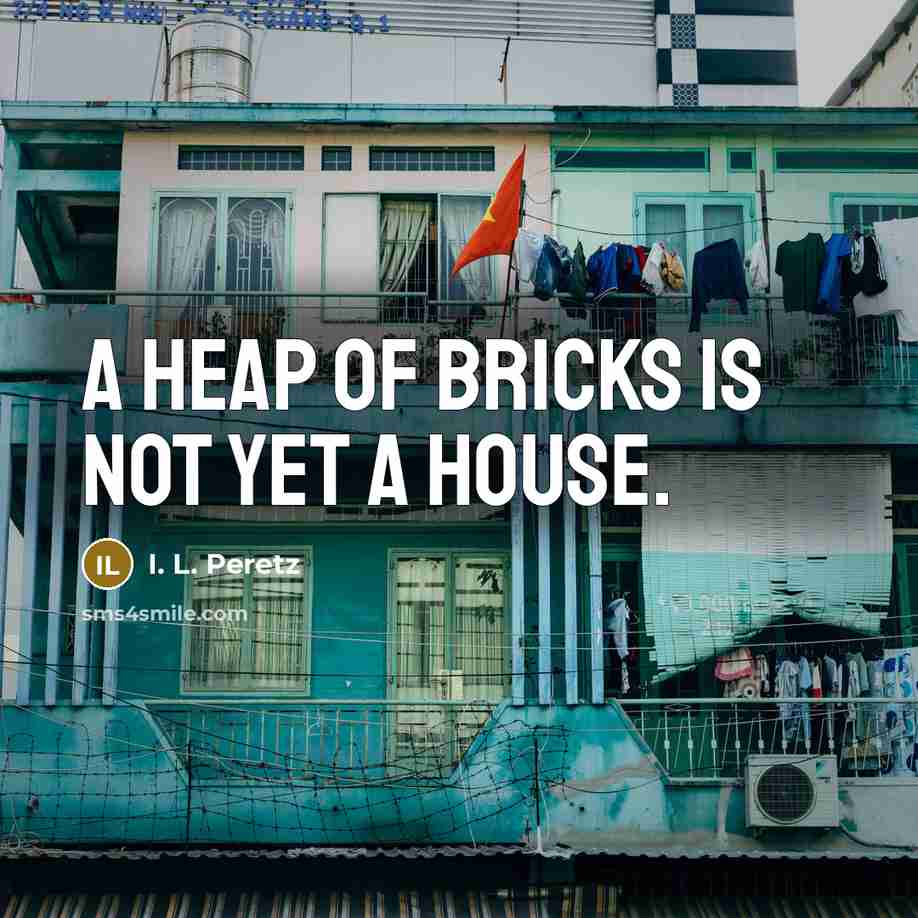 “A heap of bricks is not yet a house.…” quote by I. L. Peretz