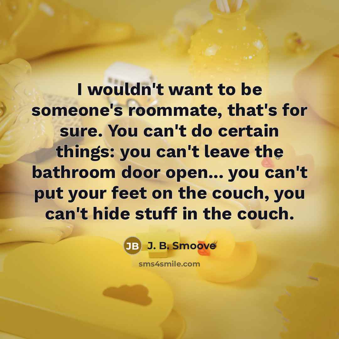 “I wouldn't want to be someone's roommate, that's for sure.…” quote by J. B. Smoove
