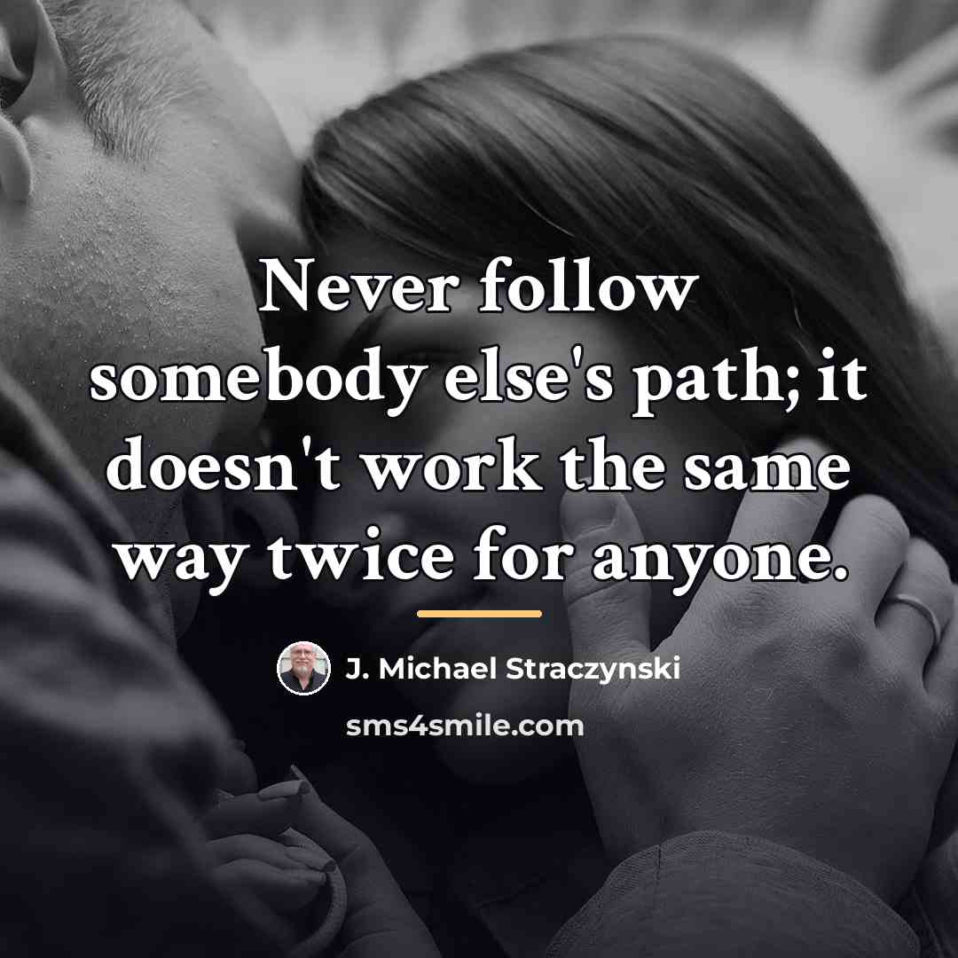 “Never follow somebody else's path; it doesn't work the same…” quote by J. Michael Straczynski