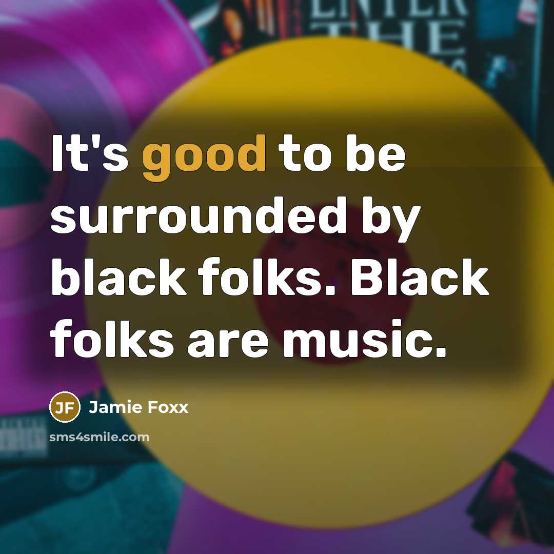 “It's good to be surrounded by black folks. Black folks…” quote by Jamie Foxx