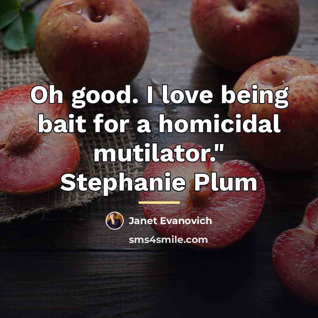 “Oh good. I love being bait for a homicidal mutilator."…” quote by Janet Evanovich
