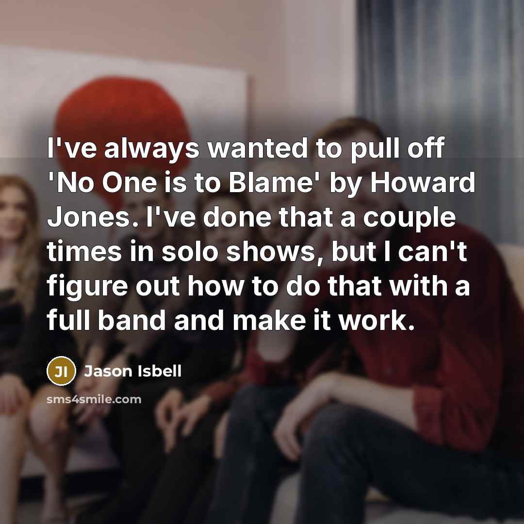 “I've always wanted to pull off 'No One is to…” quote by Jason Isbell