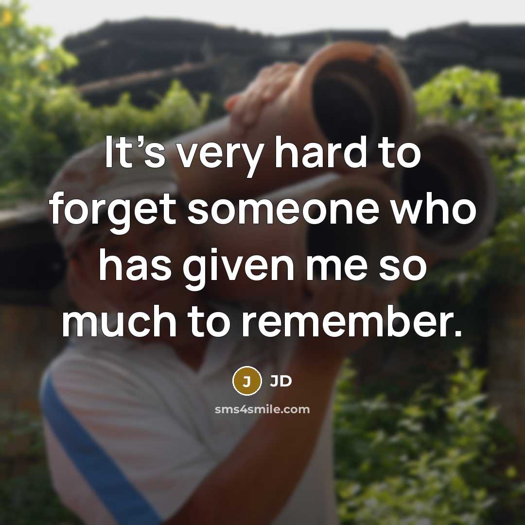“It's very hard to forget someone who has given me…” quote by JD