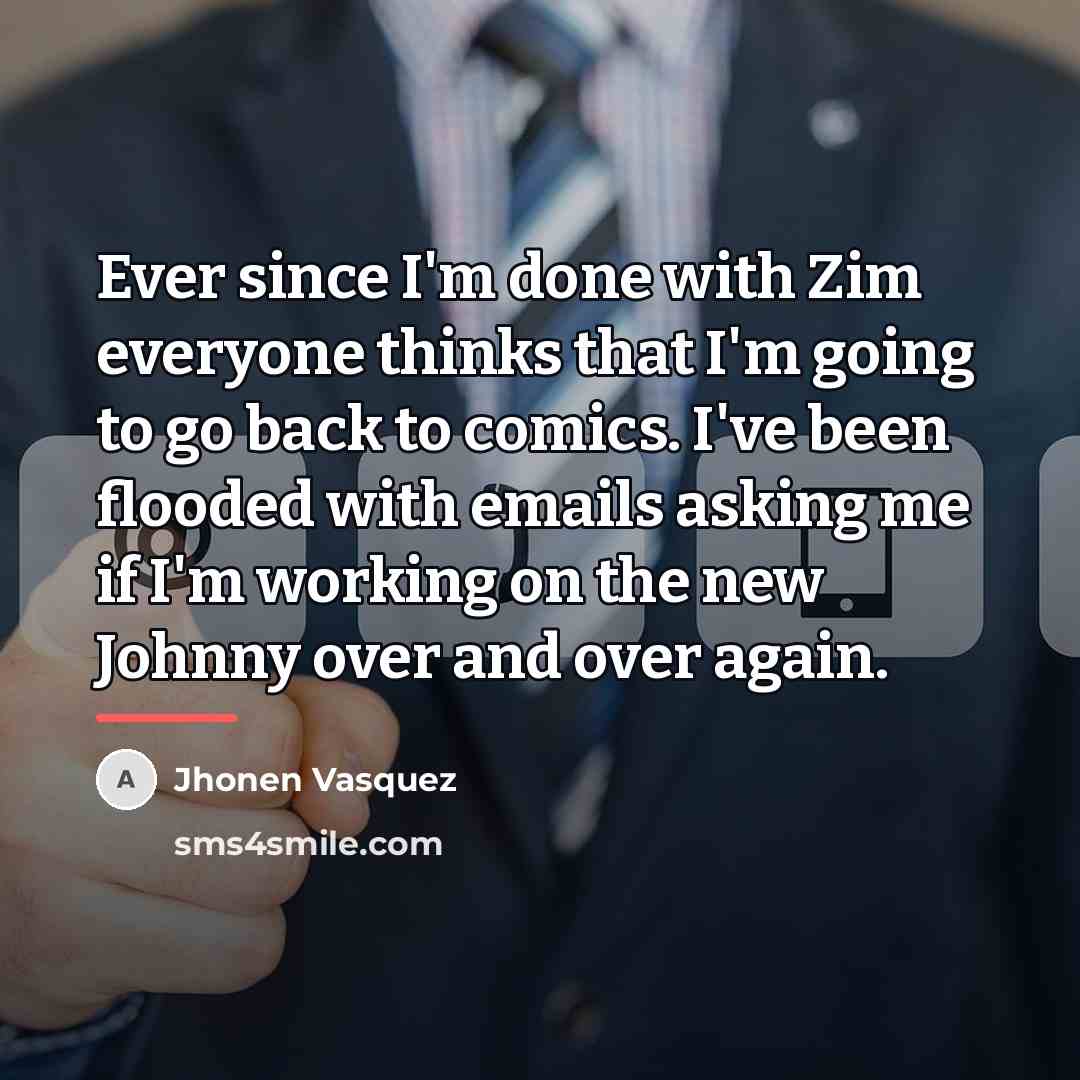 “Ever since I'm done with Zim everyone thinks that I'm…” quote by Jhonen Vasquez