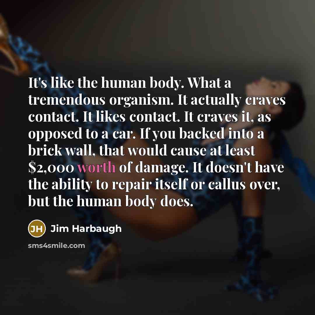 “It's like the human body. What a tremendous organism. It…” quote by Jim Harbaugh