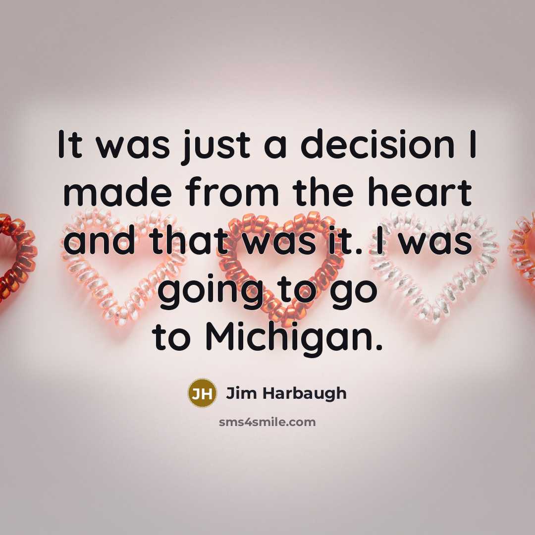 “It was just a decision I made from the heart…” quote by Jim Harbaugh