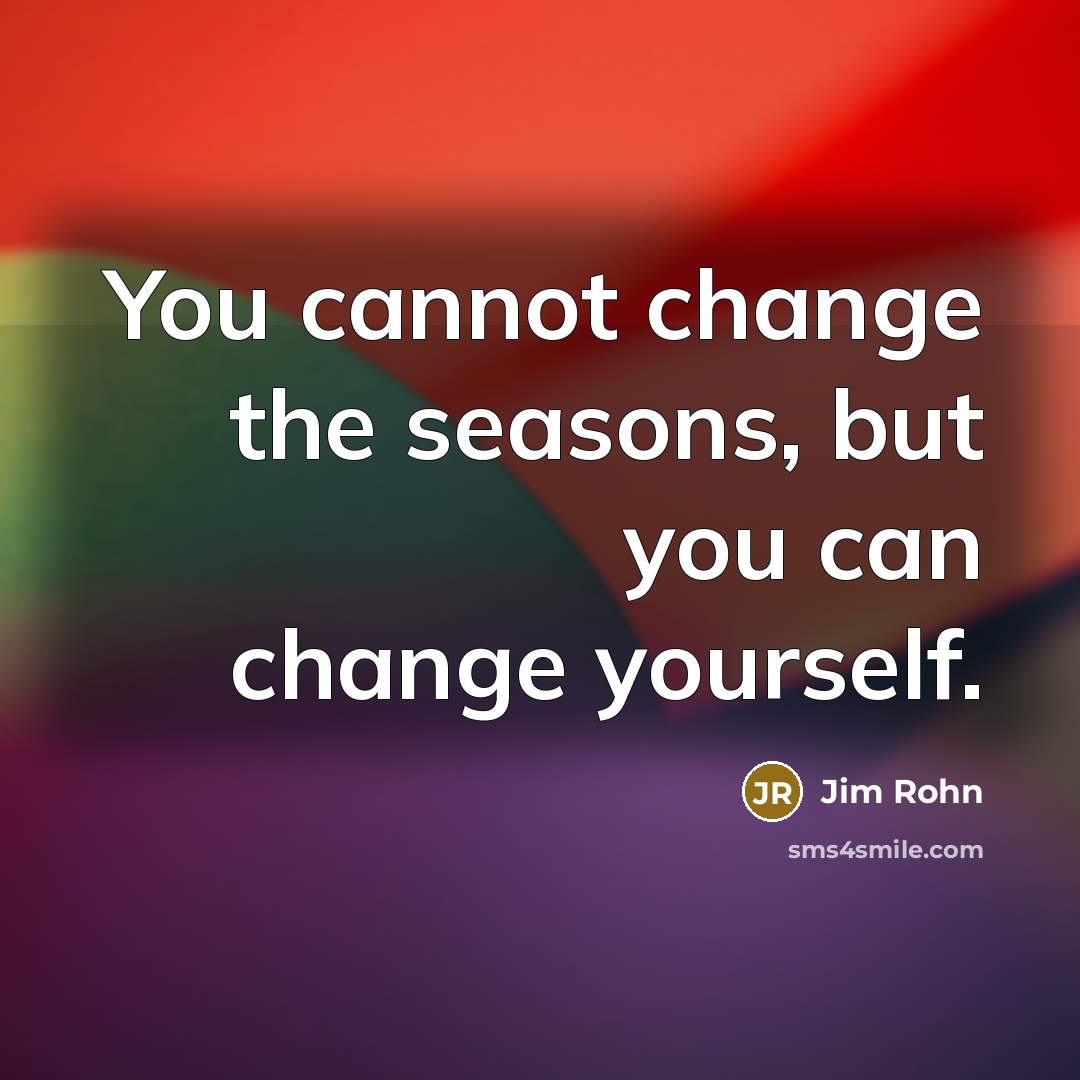 “You cannot change the seasons, but you can change yourself.…” quote by Jim Rohn