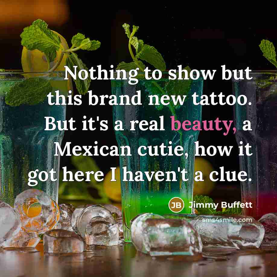 “Nothing to show but this brand new tattoo. But it's…” quote by Jimmy Buffett