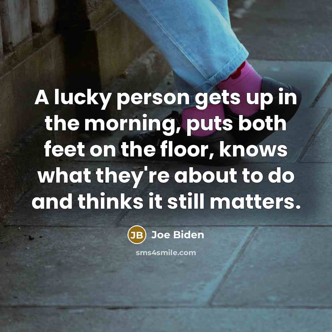 “A lucky person gets up in the morning, puts both…” quote by Joe Biden